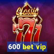 600 bet vip
