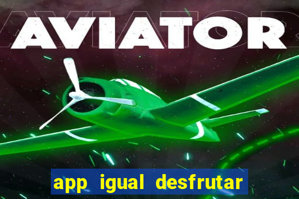 app igual desfrutar de dinheiro