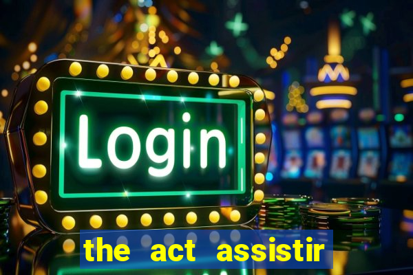 the act assistir online pobreflix