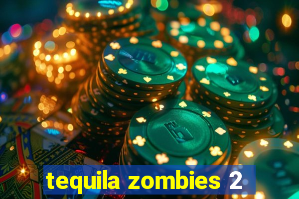 tequila zombies 2