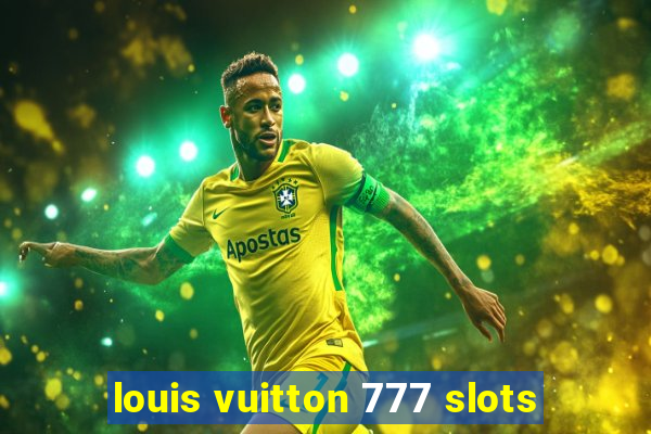 louis vuitton 777 slots