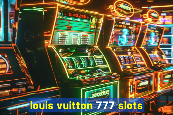 louis vuitton 777 slots