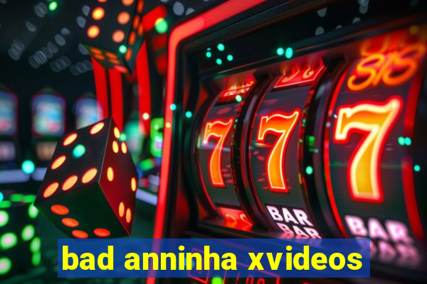 bad anninha xvideos