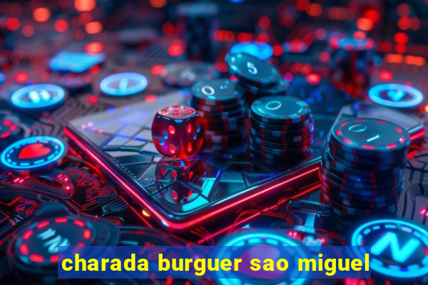 charada burguer sao miguel