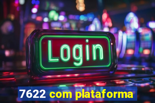7622 com plataforma