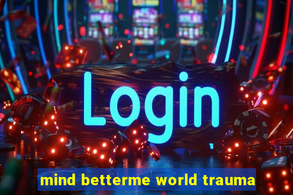 mind betterme world trauma
