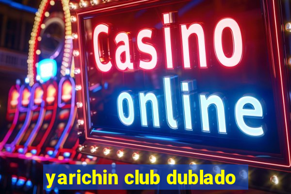 yarichin club dublado