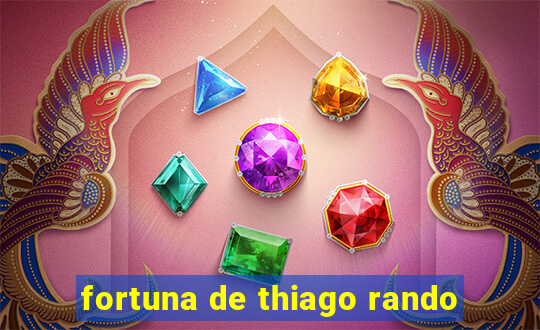 fortuna de thiago rando