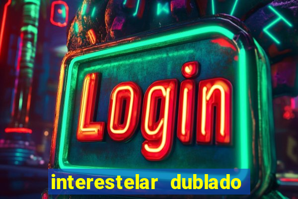 interestelar dublado 4k interestelar filme completo dublado 4k