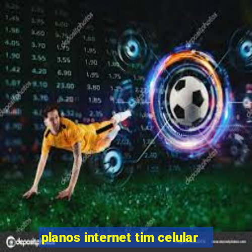 planos internet tim celular