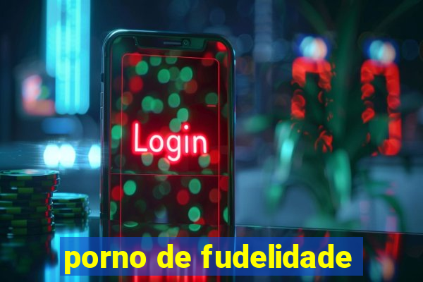 porno de fudelidade