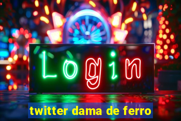 twitter dama de ferro