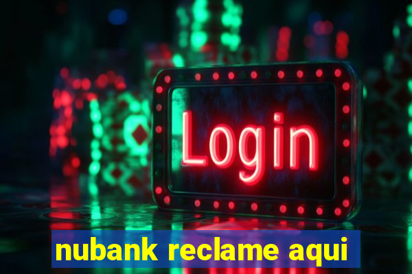 nubank reclame aqui