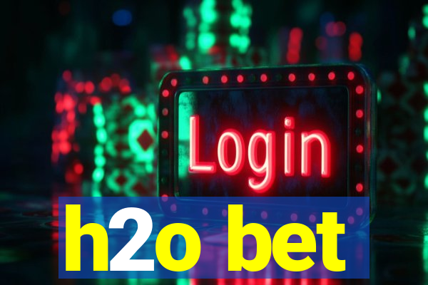 h2o bet