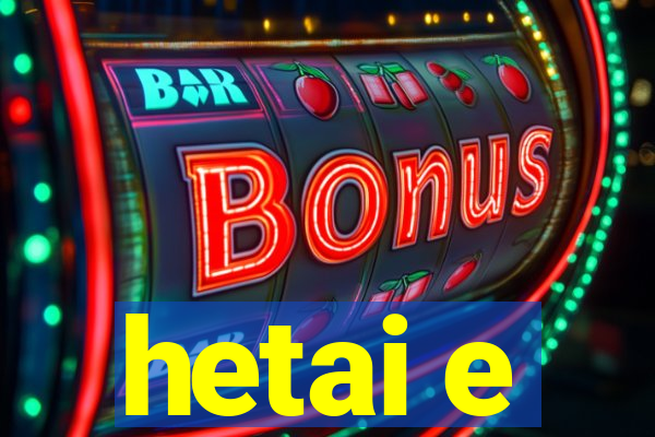 hetai e