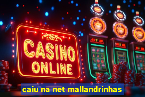 caiu na net mallandrinhas
