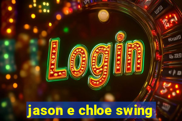 jason e chloe swing