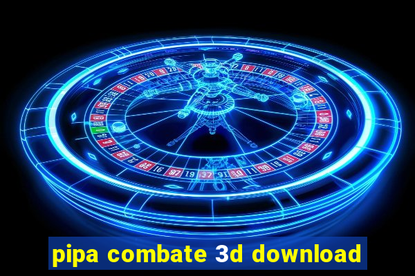 pipa combate 3d download