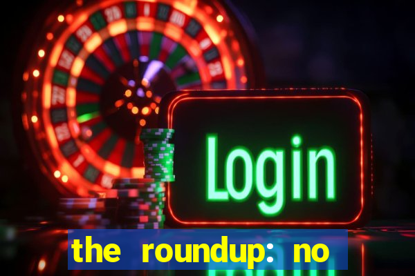 the roundup: no way out online legendado
