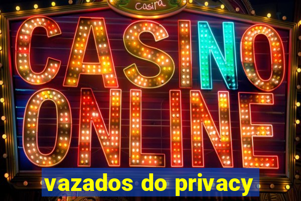 vazados do privacy