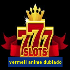 vermeil anime dublado