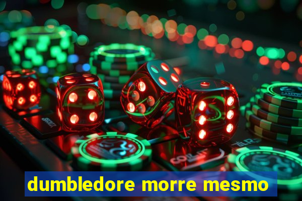dumbledore morre mesmo