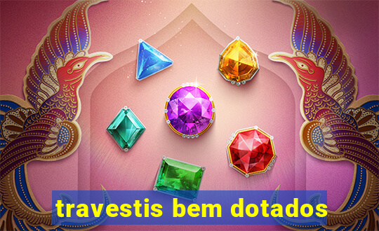 travestis bem dotados