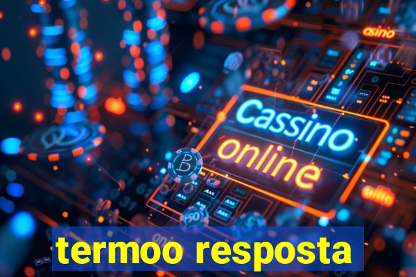 termoo resposta