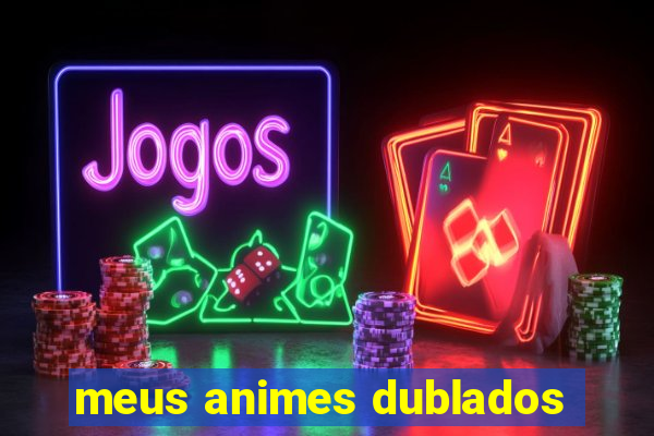 meus animes dublados