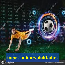 meus animes dublados