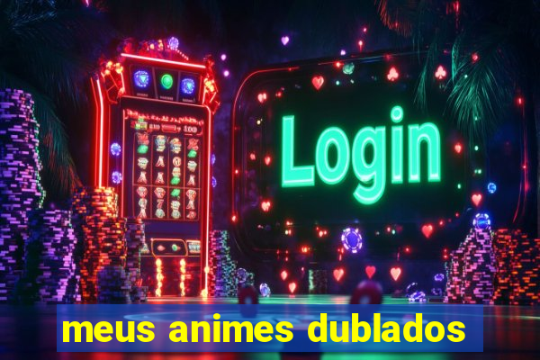 meus animes dublados