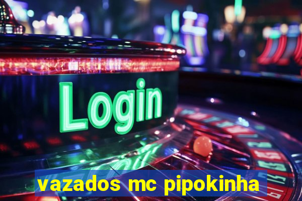 vazados mc pipokinha