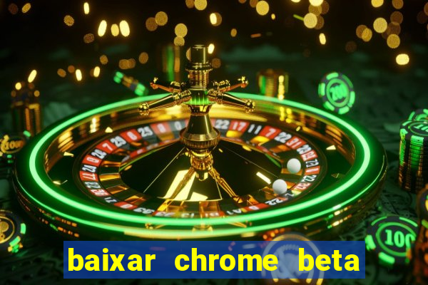 baixar chrome beta para pc