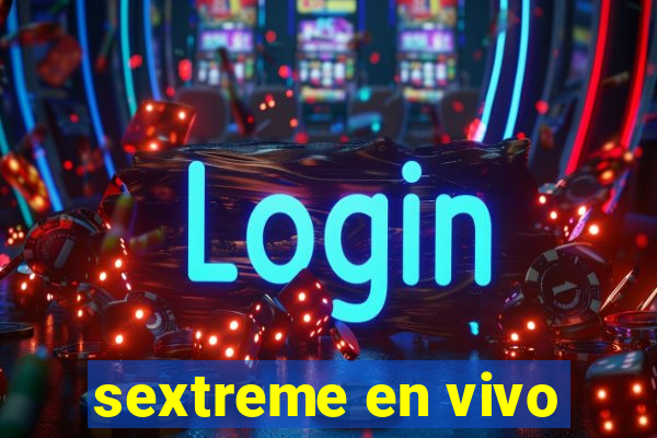 sextreme en vivo
