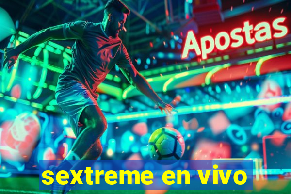 sextreme en vivo