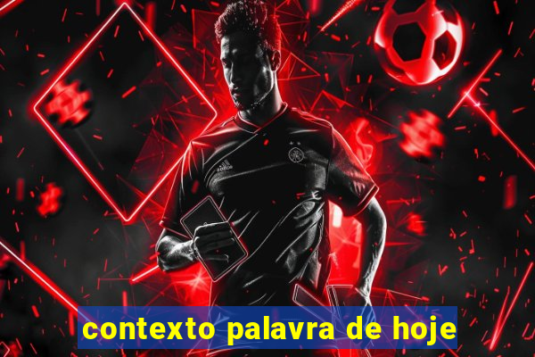 contexto palavra de hoje