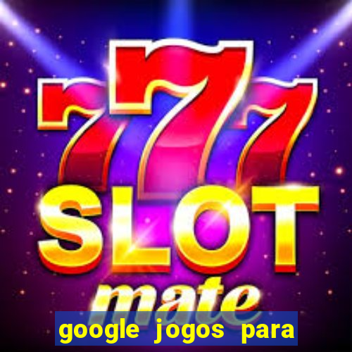 google jogos para ganhar dinheiro