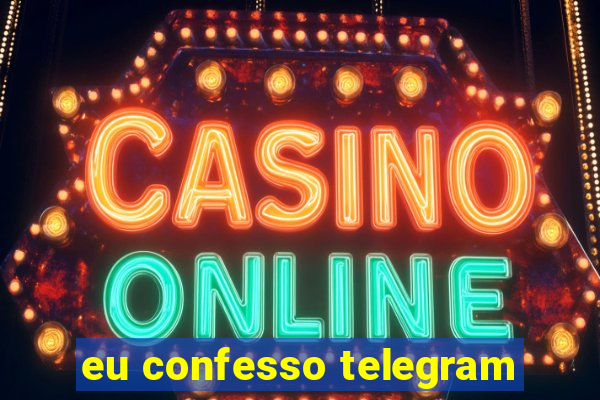 eu confesso telegram