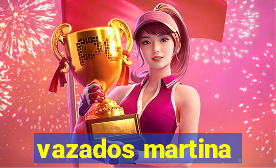 vazados martina