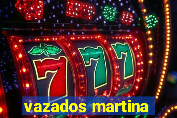 vazados martina