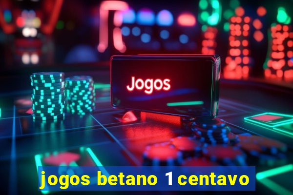 jogos betano 1 centavo