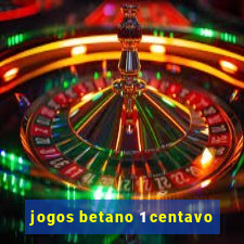 jogos betano 1 centavo