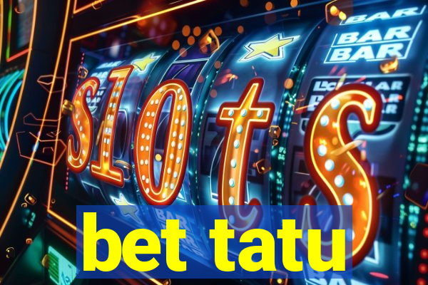 bet tatu