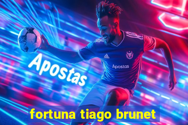 fortuna tiago brunet