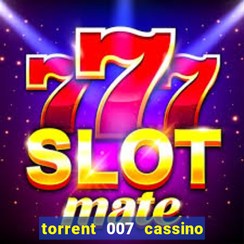 torrent 007 cassino royale legendado
