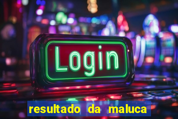 resultado da maluca de hoje da paratodos bahia
