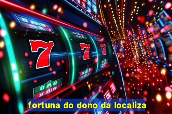 fortuna do dono da localiza