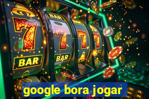 google bora jogar