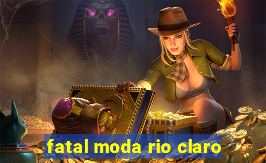 fatal moda rio claro