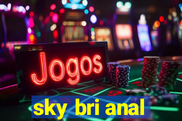 sky bri anal